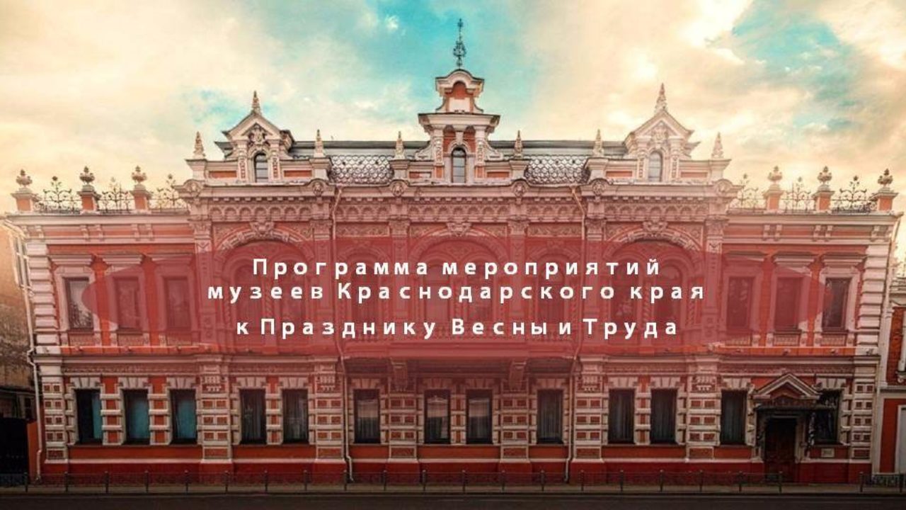 Музеи Краснодарского края готовятся к Празднику Весны и Труда – Музей  Фелицына